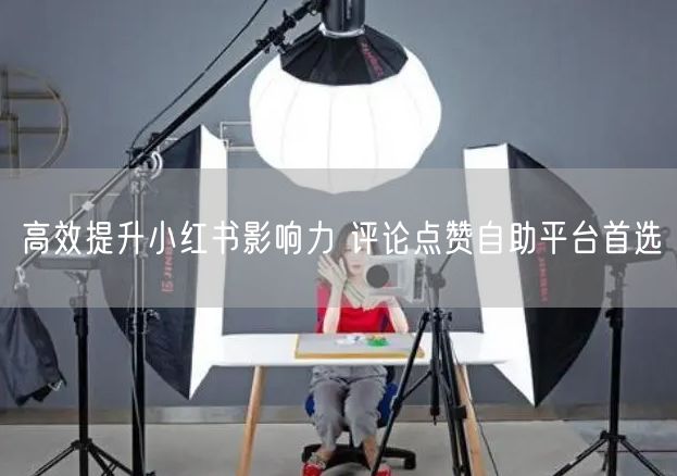 高效提升小红书影响力 评论点赞自助平台首选